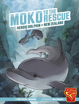 Moko to the Rescue: Heroic Dolphin of New Zealand - Manning, Matthew K