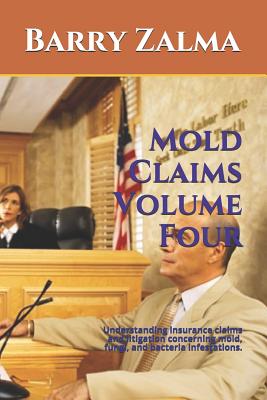 Mold Claims Volume Four: Understanding Insurance Claims and Litigation Concerning Mold, Fungi, and Bacteria Infestations. - Zalma, Barry