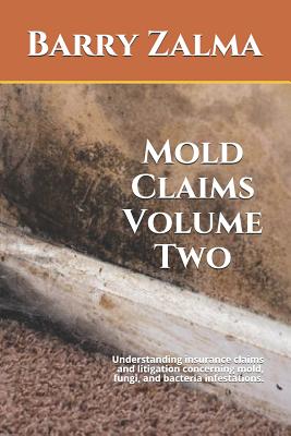 Mold Claims Volume Two: Understanding Insurance Claims and Litigation Concerning Mold, Fungi, and Bacteria Infestations. - Zalma, Barry