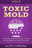 Mold: Toxic Mold: Fungus, Black Mold, Mold Poisoning & Mycotoxins