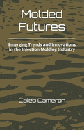 Molded Futures: Emerging Trends and Innovations in the Injection Molding Industry
