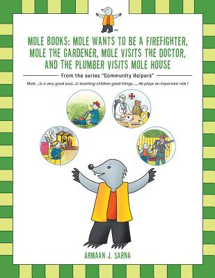 Mole Books: Mole Wants to be a Firefighter, Mole the Gardener, Mole Visits the Doctor, and The Plumber Visits Mole House: From the series "Community Helpers" - Sarna, Armaan J