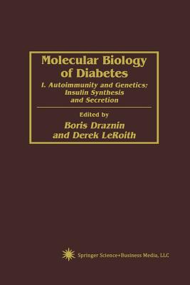 Molecular Biology of Diabetes: I. Autoimmunity and Genetics; Insulin Synthesis and Secretion - Draznin, Boris, MD, PhD (Editor), and Leroith, Derek, MD, PhD (Editor)