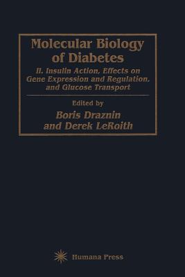 Molecular Biology of Diabetes, Part II: Insulin Action, Effects on Gene Expression and Regulation, and Glucose Transport - Draznin, Boris (Editor), and LeRoith, Derek (Editor)