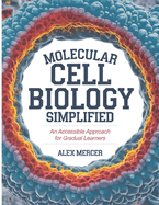 Molecular Cell Biology Simplified: An Accessible Approach For Gradual Learners