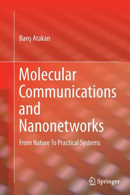 Molecular Communications and Nanonetworks: From Nature to Practical Systems - Atakan, Bar  