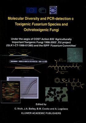 Molecular Diversity and PCR-detection of Toxigenic Fusarium Species and Ochratoxigenic Fungi: Under the aegis of COST Action 835 'Agriculturally Important Toxigenic Fungi 1998-2003', EU project (QLK1-CT-1998-01380) and the ISPP 'Fusarium Committee' - Mul, G. (Editor), and Bailey, John A. (Editor), and Cooke, B.M. (Editor)