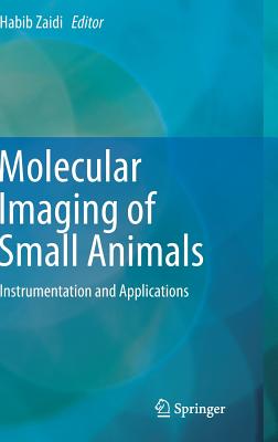 Molecular Imaging of Small Animals: Instrumentation and Applications - Zaidi, Habib (Editor)