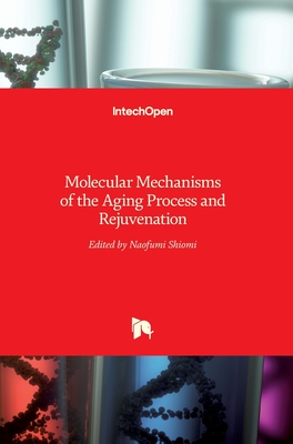 Molecular Mechanisms of the Aging Process and Rejuvenation - Shiomi, Naofumi (Editor)