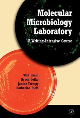 Molecular Microbiology Laboratory: A Writing-Intensive Course - Ream, Walt, and Geller, Bruce, and Trempy, Janine