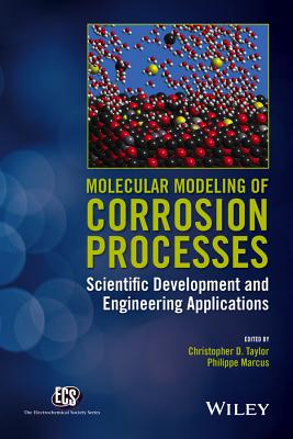 Molecular Modeling of Corrosion Processes: Scientific Development and Engineering Applications - Taylor, Christopher D (Editor), and Marcus, Philippe (Editor)