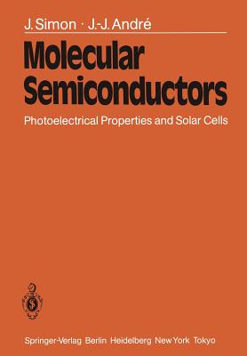 Molecular Semiconductors: Photoelectrical Properties and Solar Cells - Simon, J, and Lehn, J M (Editor), and Andre, J -J
