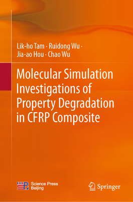 Molecular Simulation Investigations of Property Degradation in Cfrp Composite - Tam, Lik-Ho, and Wu, Ruidong, and Hou, Jia-Ao