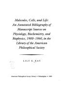 Molecules, cells, and life : an annotated bibliography of manuscript sources on physiology, biochemistry, and biophysics, 1900-1960, in the Library of the American Philosophical Society. - Kay, Lily E.