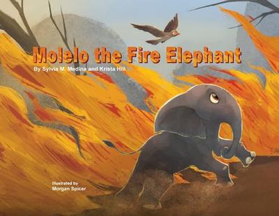 Molelo the Fire Elephant: Moleo the baby elephant gets caught up in an African Bush Fire and gets saved by Elephants Without Borders - Medina, Sylvia M.