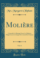 Molire, Vol. 6: L'tourdi; Le Mariage Forc; Le Mdecin Malgr Lui; La Critique De L'cole Des Femmes (Classic Reprint)