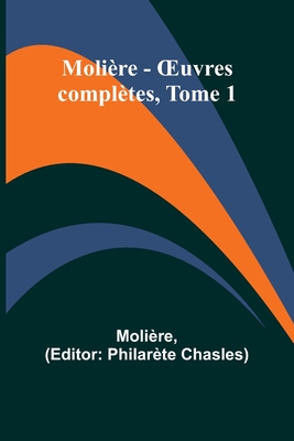 Moli?re - OEuvres compl?tes, Tome 1 - Moli?re, and Chasles, Philar?te (Editor)