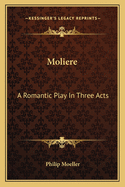 Moliere: A Romantic Play In Three Acts