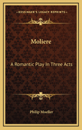 Moliere; A Romantic Play in Three Acts