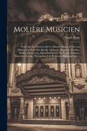 Moliere Musicien: Notes Sur Les Oeuvres de CET Illustre Maitre, Et Sur Les Drames de Corneille, Racine, Quinault, Regnard, Montluc, Mailly, Hauteroche, Saint-Evremond, Du Fresny, Palaprat, Dancourt, Lesage, Destouches, J.-J. Rousseau, Beaumarchais, ...