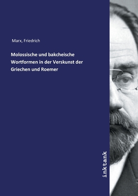 Molossische und bakcheische Wortformen in der Verskunst der Griechen und Roemer - Marx, Friedrich