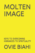 Molten Image: Keys to Overcoming Hinrances to Spirituality