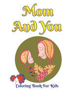 Mom And You Coloring Book For Kids: The art of Mother's Day coloring book