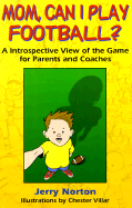 Mom, Can I Play Football?: An Introspective View of the Game for Parents and Coaches