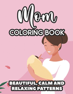 Mom Coloring Book Beautiful, Calm And Relaxing Patterns: Downright Funny Quotes And Anti-Stress Designs To Color, Coloring Sheets For Moms