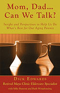Mom, Dad ... Can We Talk?: Insight and Perspectives to Help Us Do What's Best for Our Aging Parents