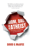 Mom, Dad, I'm an Atheist: The Guide to Coming Out as a Non-Believer