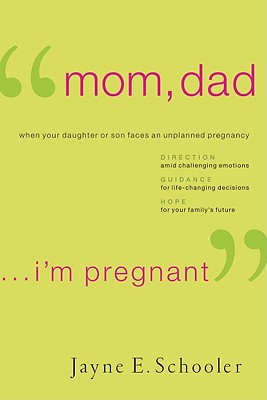 "Mom, Dad . . . I'm Pregnant": When Your Daughter or Son Faces an Unplanned Pregnancy - Schooler, Jayne E, and Sciacca, Fran C