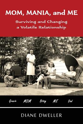 Mom, Mania, and Me: Surviving and Changing a Volatile Relationship - Dweller, Diane