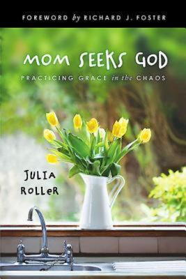 Mom Seeks God: Finding Grace in the Chaos - Roller, Julia L