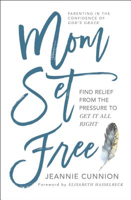 Mom Set Free: Find Relief from the Pressure to Get It All Right - Cunnion, Jeannie, and Hasselbeck, Elisabeth (Foreword by)