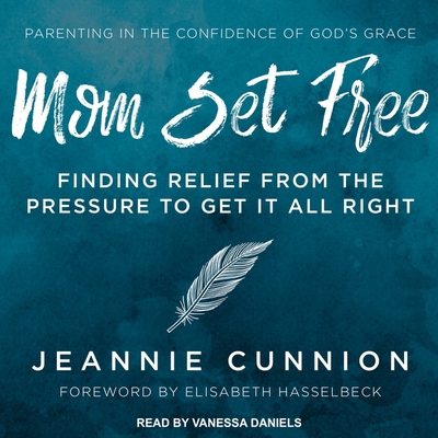 Mom Set Free: Find Relief from the Pressure to Get It All Right - Hasselbeck, Elisabeth (Contributions by), and Cunnion, Jeannie, and Daniels, Vanessa (Read by)