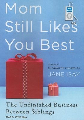 Mom Still Likes You Best: The Unfinished Business Between Siblings - Isay, Jane, and Bean, Joyce (Narrator)