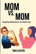 Mom vs. Mom: Navigating Motherhood in the Modern Age
