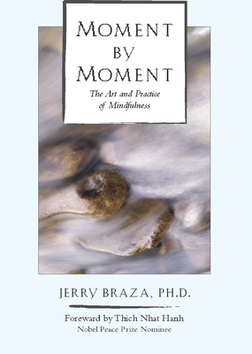 Moment by Moment: The Art and Practice of Mindfulness - Braza, Jerry, and Hanh, Thich Nhat (Foreword by)