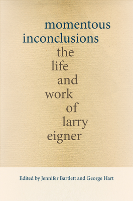 Momentous Inconclusions: The Life and Work of Larry Eigner - Bartlett, Jennifer (Editor), and Hart, George (Editor)