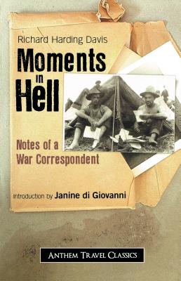 Moments in Hell: Notes of a War Correspondent - Harding Davis, Richard, and Di Giovanni, Janine (Introduction by)