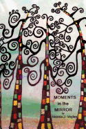 Moments in the Mirror: These thumbnail word sketches are intended to be short, easy, and immediate - about our best and worst selves: Our moments, our moments in the mirror... - Voyles, Hannie J