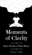 Moments of Clarity: Short Stories of Inner Peace