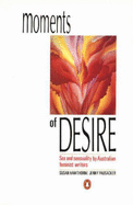 Moments of Desire: Sex and Sensuality by Australian Feminist Writers - Hawthorne, Susan, PhD (Editor), and Pausacker, Jenny (Editor)