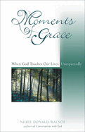 Moments of Grace: When God Touches Our Lives Unexpectedly