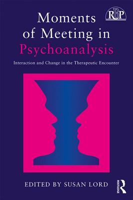 Moments of Meeting in Psychoanalysis: Interaction and Change in the Therapeutic Encounter - Lord, Susan (Editor)