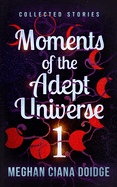 Moments of the Adept Universe: Collected Stories