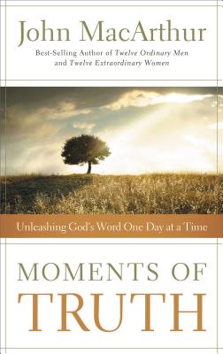 Moments of Truth: Unleashing God's Word One Day at a Time - MacArthur, John F