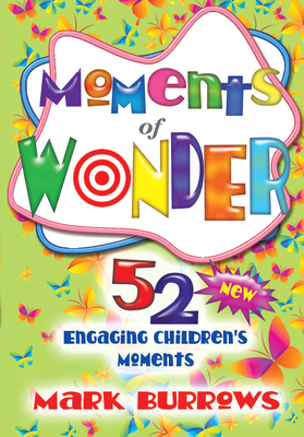 Moments of Wonder: 52 New Engaging Children's Moments - Burrows, Mark