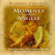 Moments with Angels: Spectacular Encounters with Heavenly Messengers - Strand, Robert
